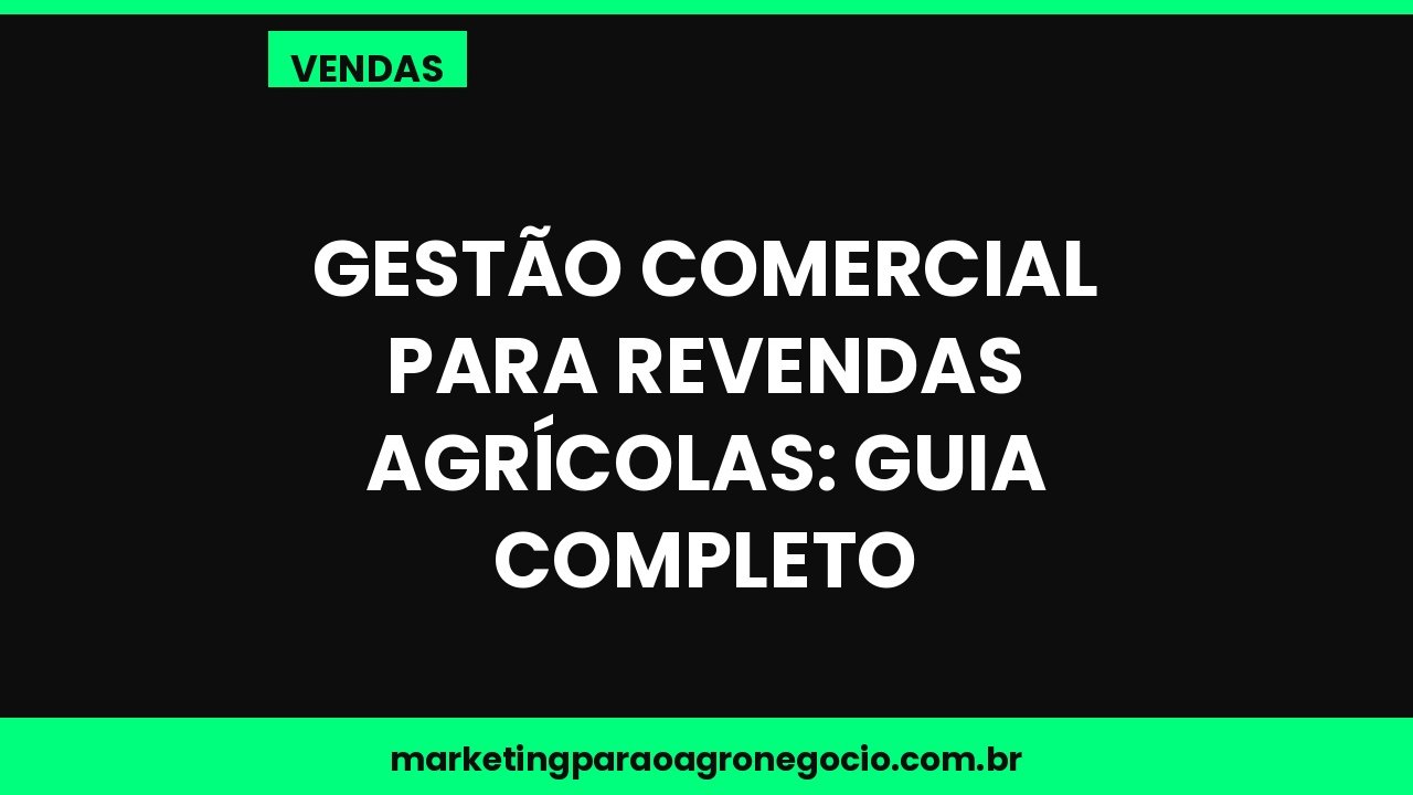 Gestão comercial para revendas agrícolas: guia completo – vendas no agronegócio