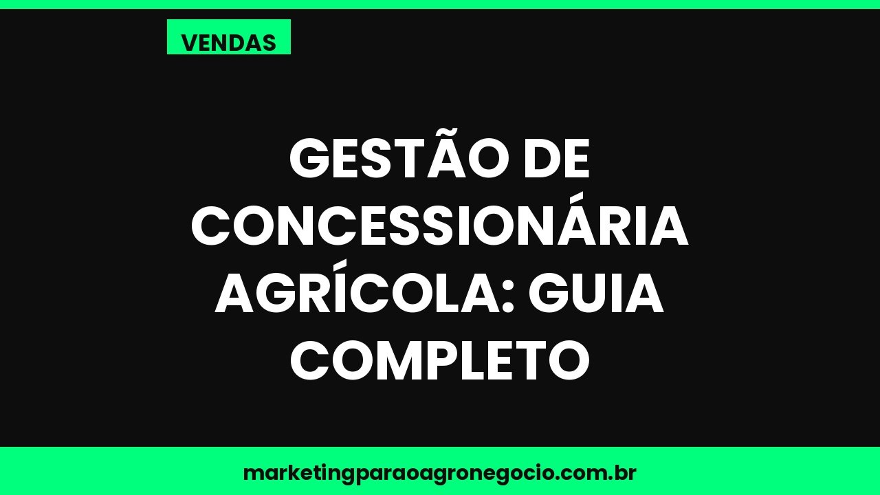 Gestão de concessionária agrícola: guia completo – vendas no agronegócio