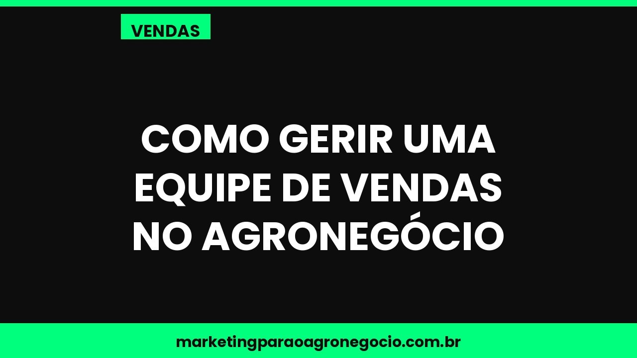 Como gerir uma equipe de vendas no agronegócio – vendas no agronegócio