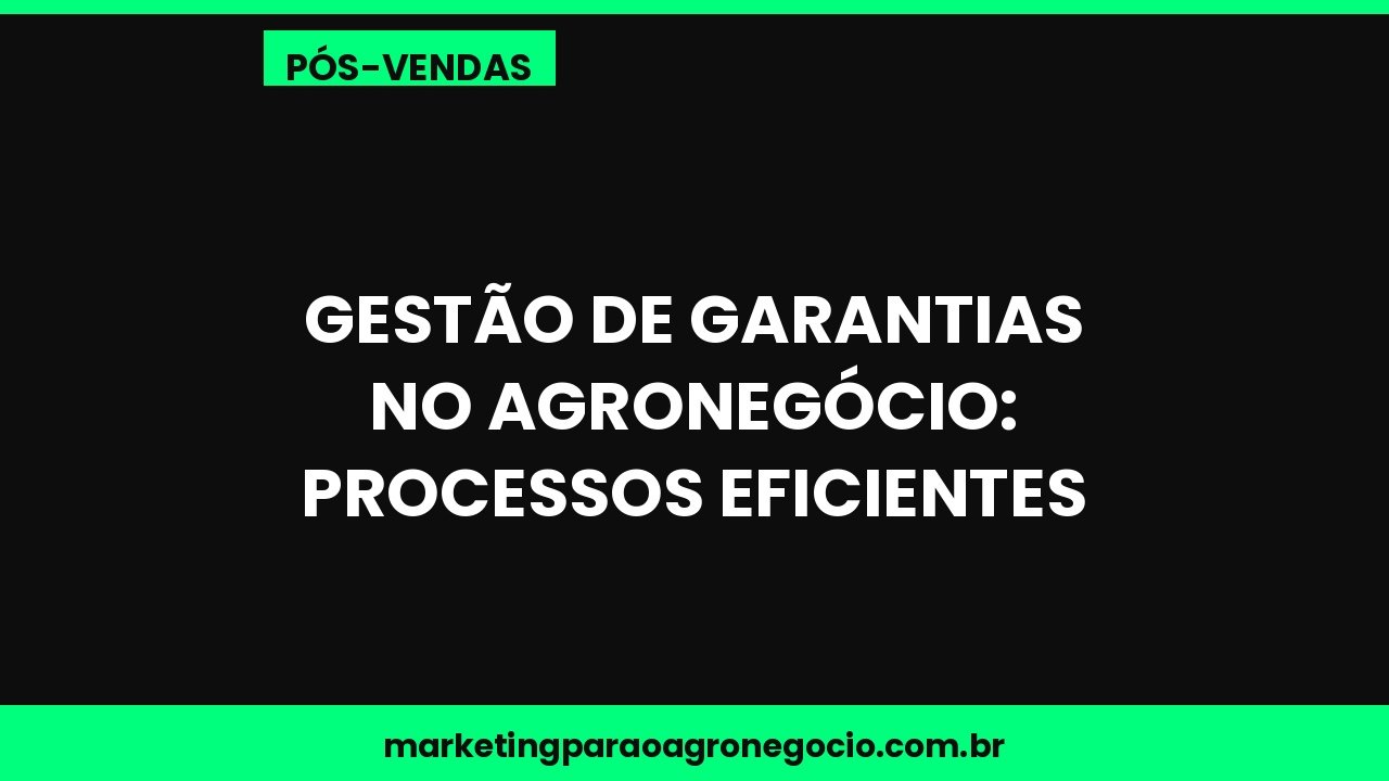 Gestão de garantias no agronegócio: processos eficientes – pós-venda no agronegócio