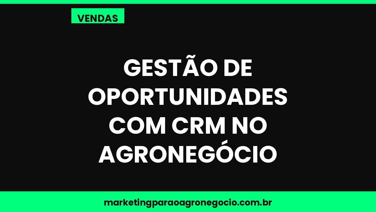 Gestão de oportunidades com CRM no agronegócio – vendas no agronegócio