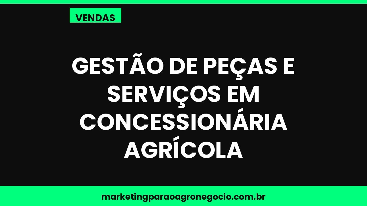 Gestão de peças e serviços em concessionária agrícola – vendas no agronegócio