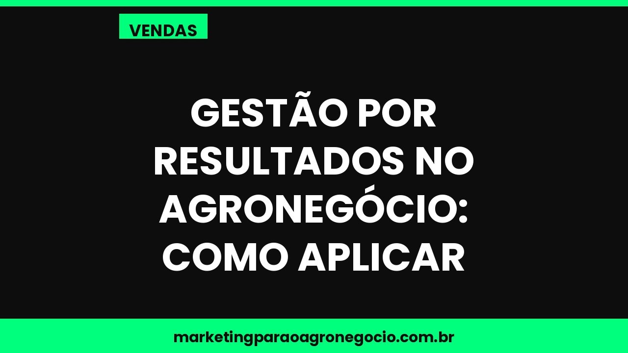 Gestão por resultados no agronegócio: como aplicar – vendas no agronegócio