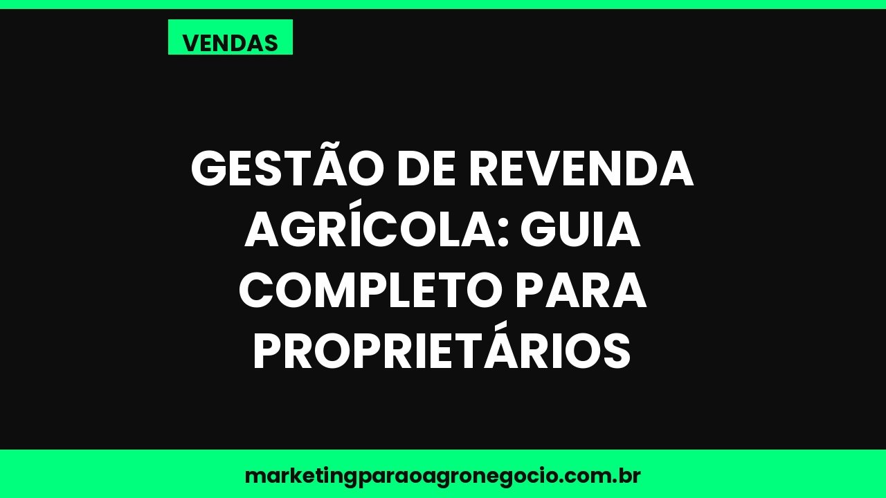 Gestão de revenda agrícola: guia completo para proprietários – vendas no agronegócio