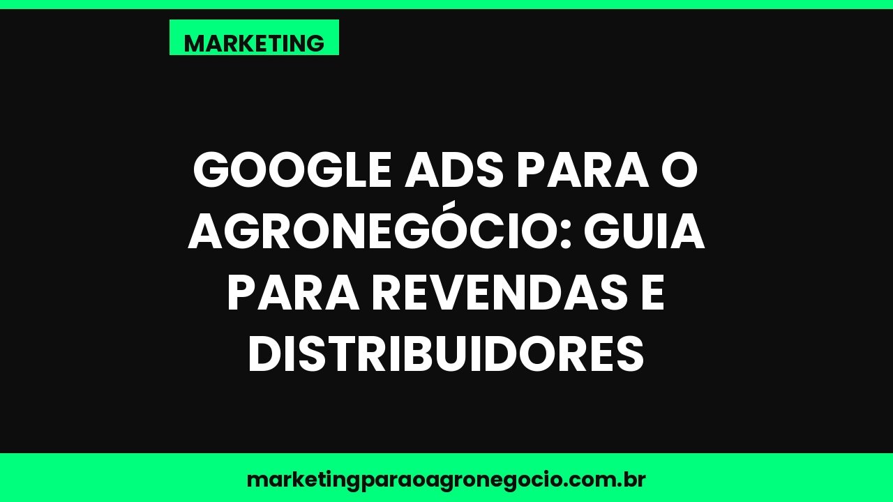 Google Ads para o agronegócio: guia para revendas e distribuidores – marketing no agronegócio