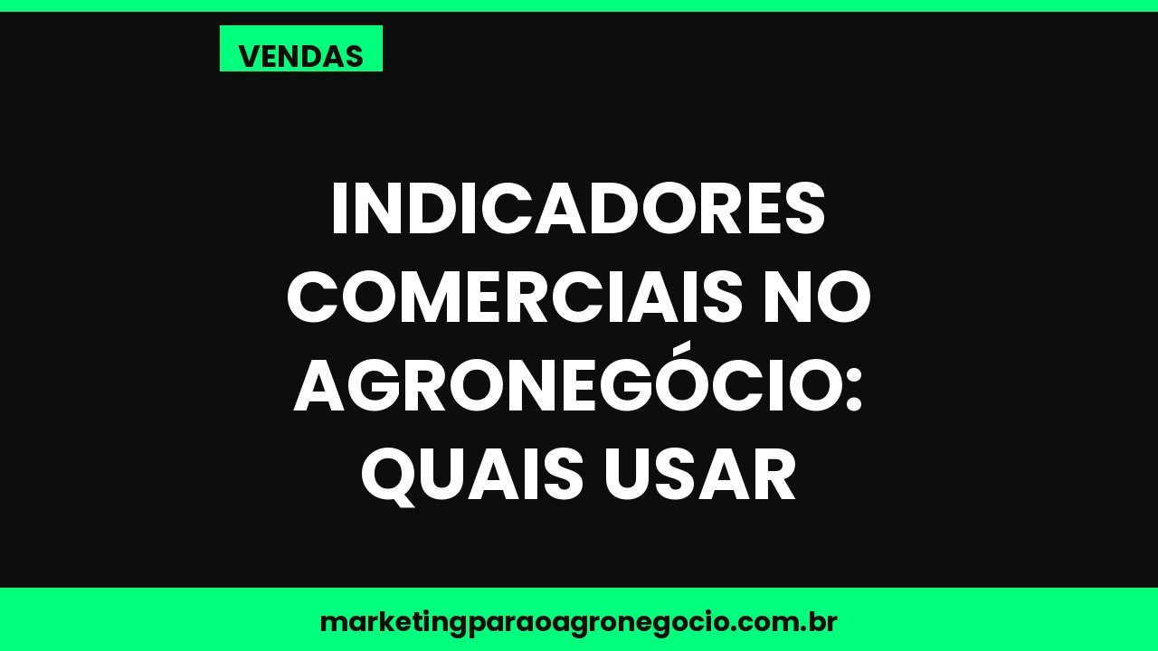Indicadores comerciais no agronegócio: quais usar – vendas no agronegócio