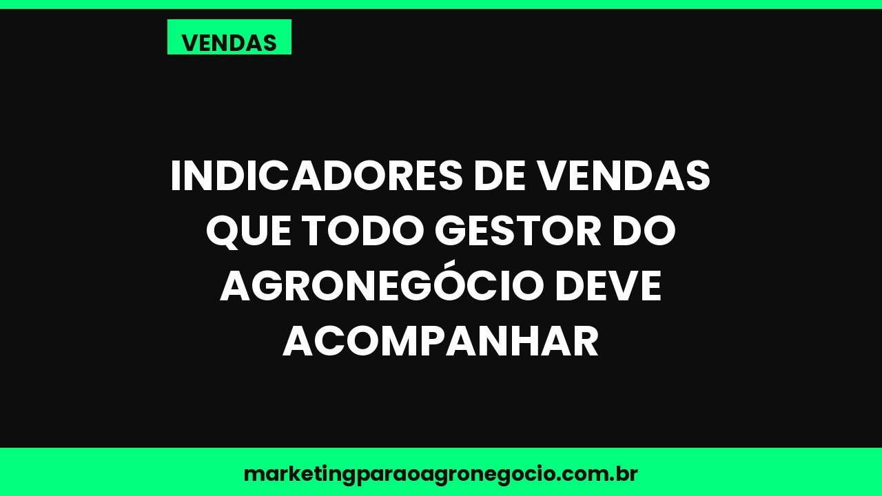 Indicadores de vendas que todo gestor do agronegócio deve acompanhar – vendas no agronegócio