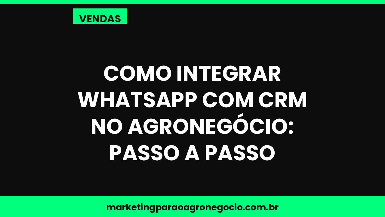 Como integrar WhatsApp com CRM no agronegócio: passo a passo – vendas no agronegócio