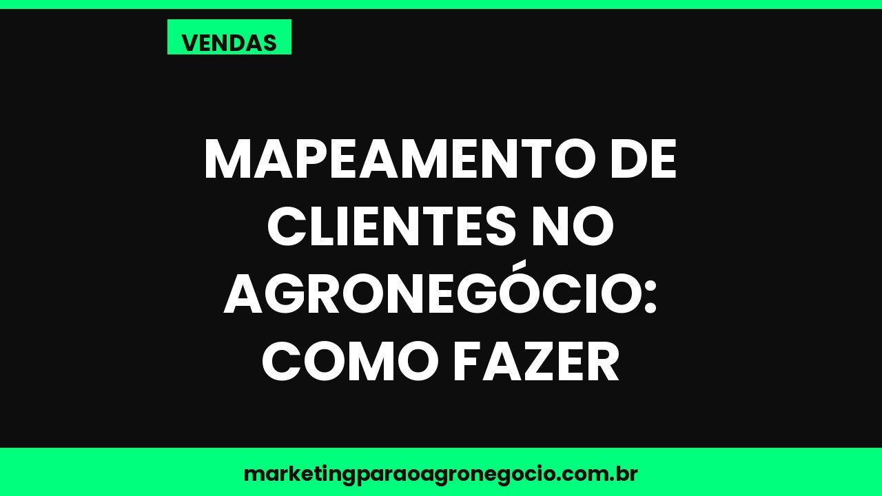 Mapeamento de clientes no agronegócio: como fazer – vendas no agronegócio