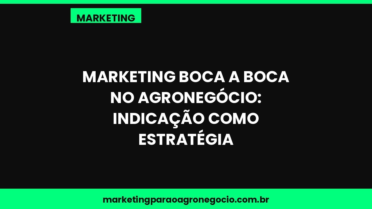 Marketing boca a boca no agronegócio: indicação como estratégia – marketing no agronegócio
