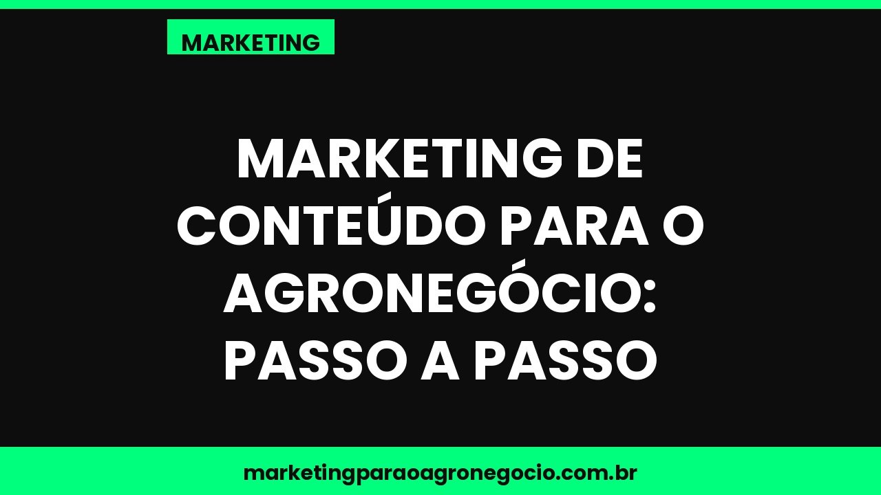 Marketing de conteúdo para o agronegócio: passo a passo – marketing no agronegócio