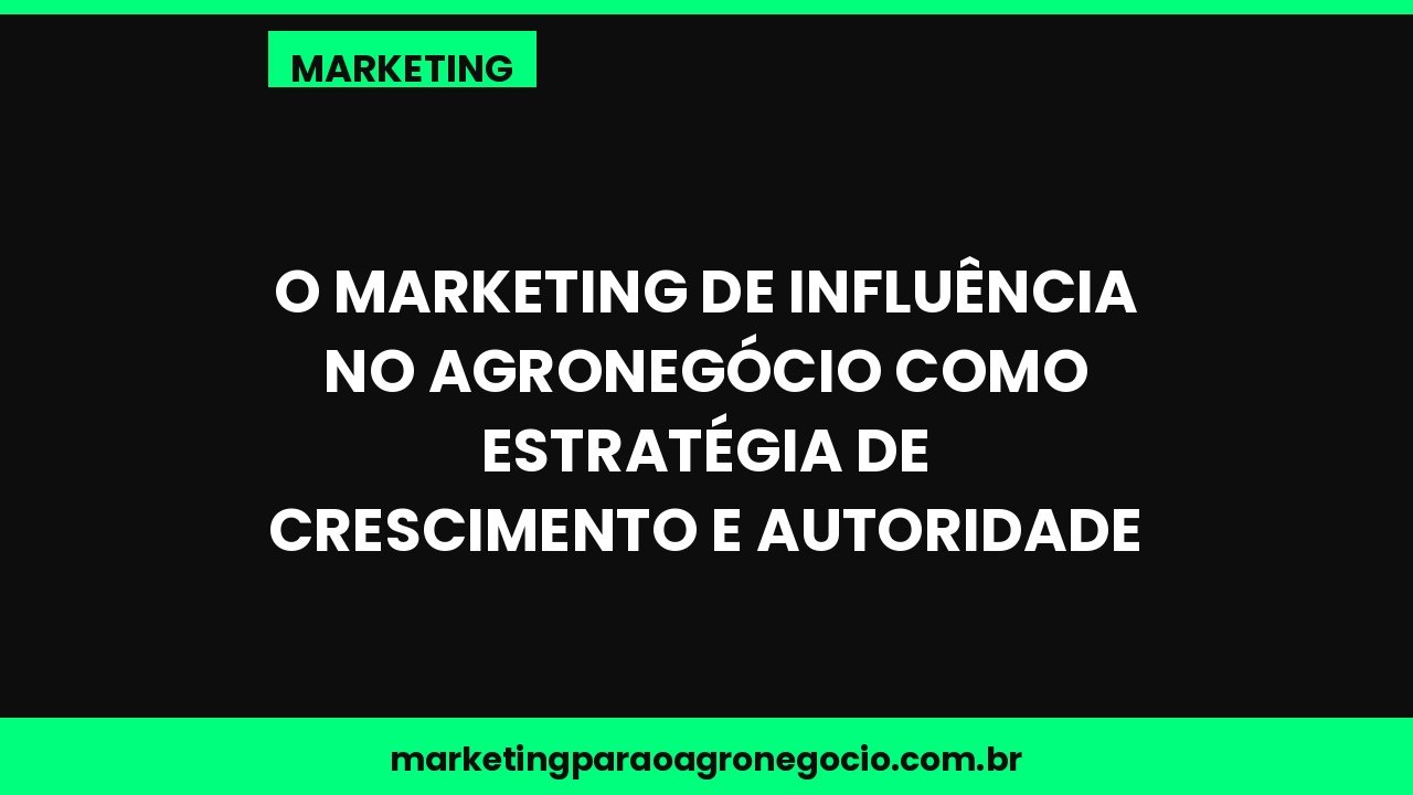 O marketing de influência no agronegócio como estratégia de crescimento e autoridade – marketing no agronegócio