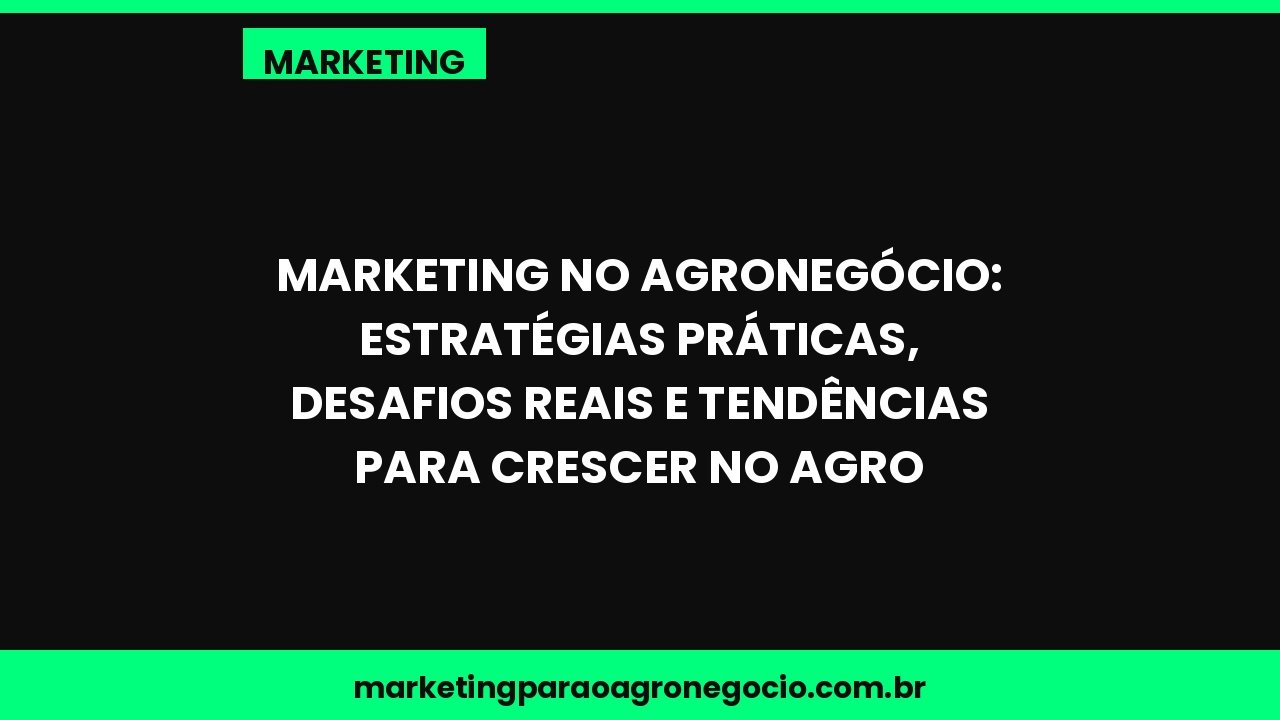 Marketing no agronegócio: estratégias práticas, desafios reais e tendências para crescer no agro – marketing no agronegócio