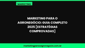Marketing para o Agronegócio: Guia Completo 2025 [Estratégias Comprovadas] – marketing no agronegócio