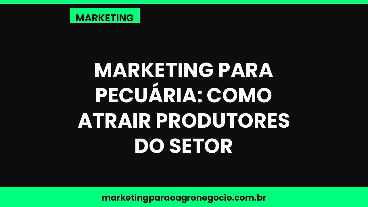 Marketing para pecuária: como atrair produtores do setor – marketing no agronegócio
