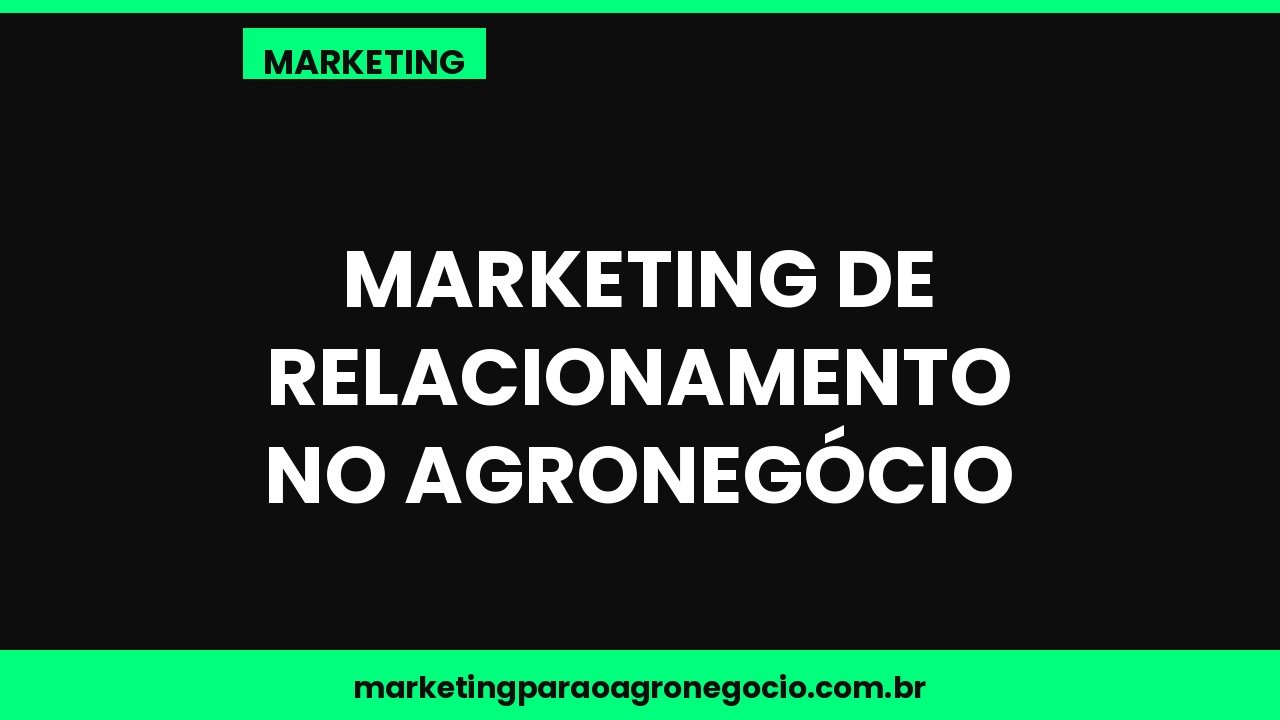 Marketing de relacionamento no agronegócio – marketing no agronegócio