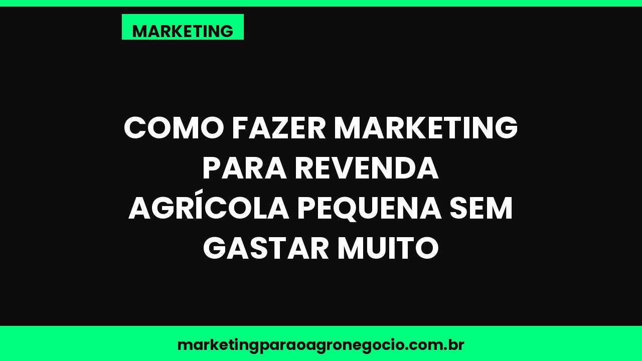 Como fazer marketing para revenda agrícola pequena sem gastar muito – marketing no agronegócio