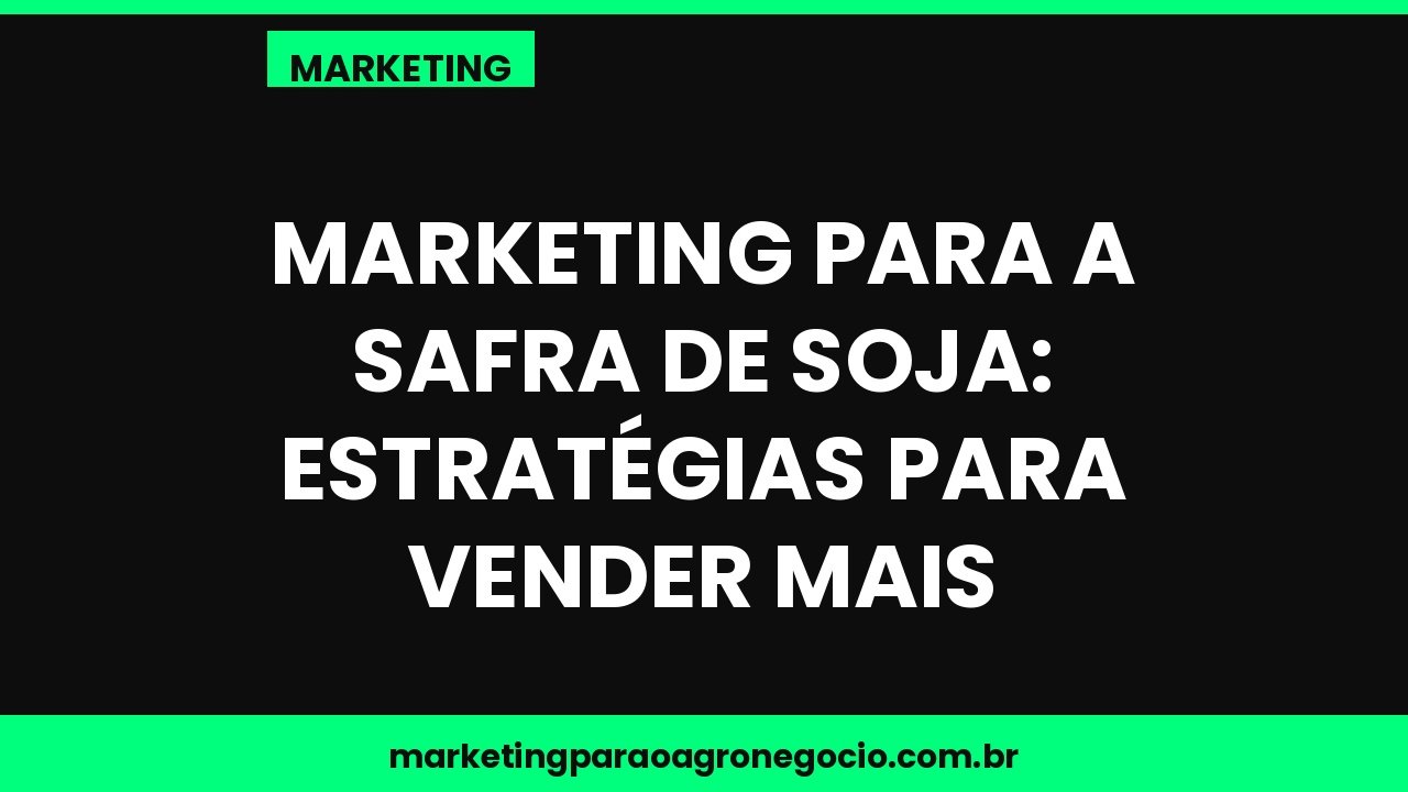 Marketing para a safra de soja: estratégias para vender mais – marketing no agronegócio