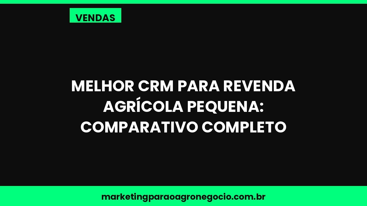 Melhor CRM para revenda agrícola pequena: comparativo completo – vendas no agronegócio