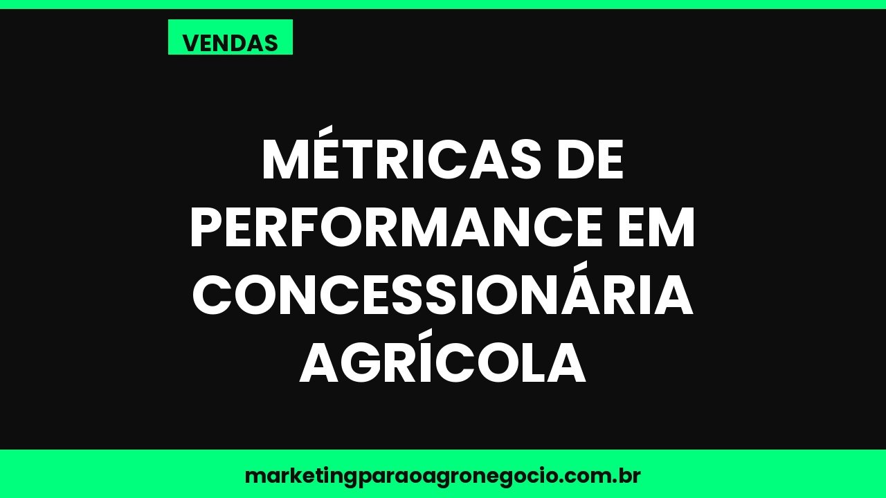 Métricas de performance em concessionária agrícola – vendas no agronegócio