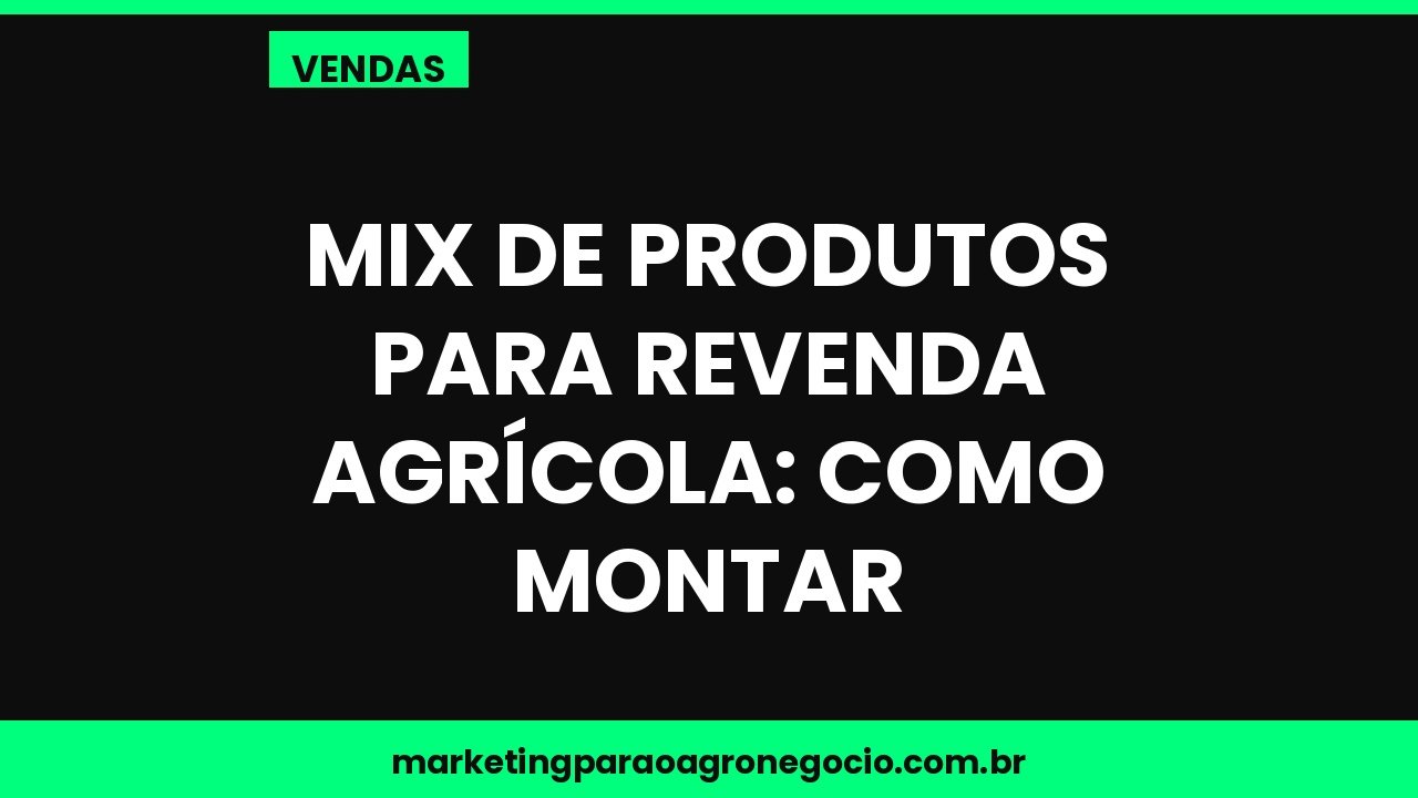 Mix de produtos para revenda agrícola: como montar – vendas no agronegócio