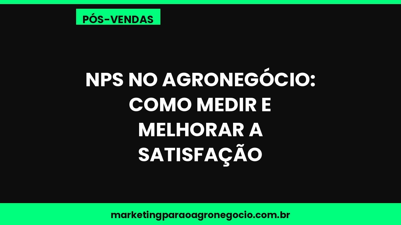 NPS no agronegócio: como medir e melhorar a satisfação – pós-venda no agronegócio