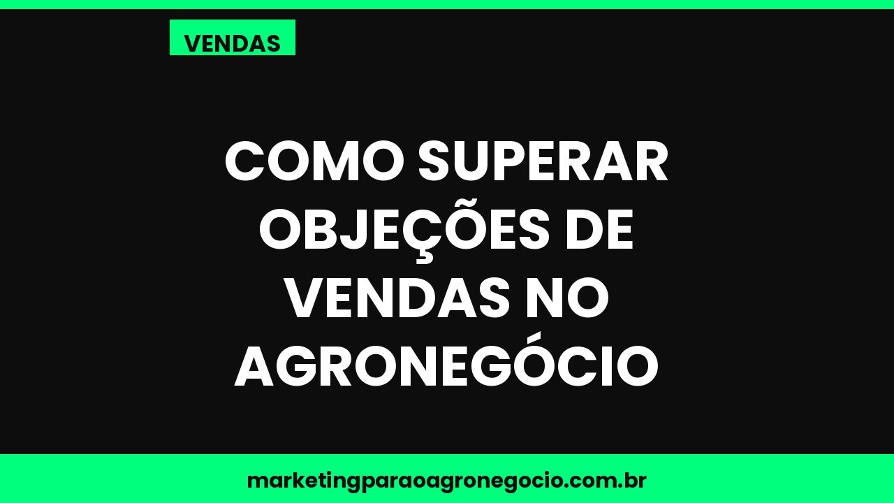 Como superar objeções de vendas no agronegócio – vendas no agronegócio