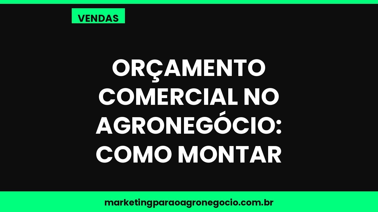 Orçamento comercial no agronegócio: como montar – vendas no agronegócio