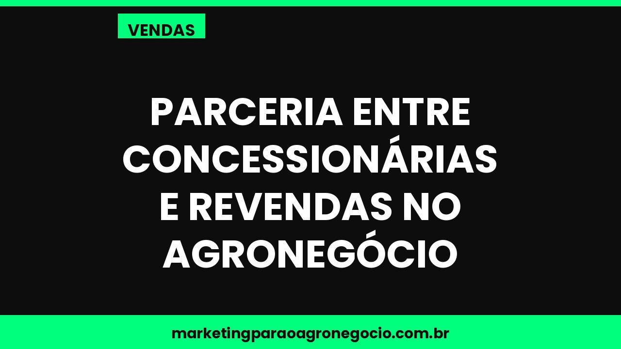 Parceria entre concessionárias e revendas no agronegócio – vendas no agronegócio