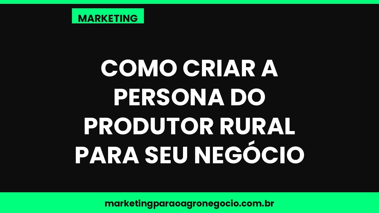 Como criar a persona do produtor rural para seu negócio – marketing no agronegócio