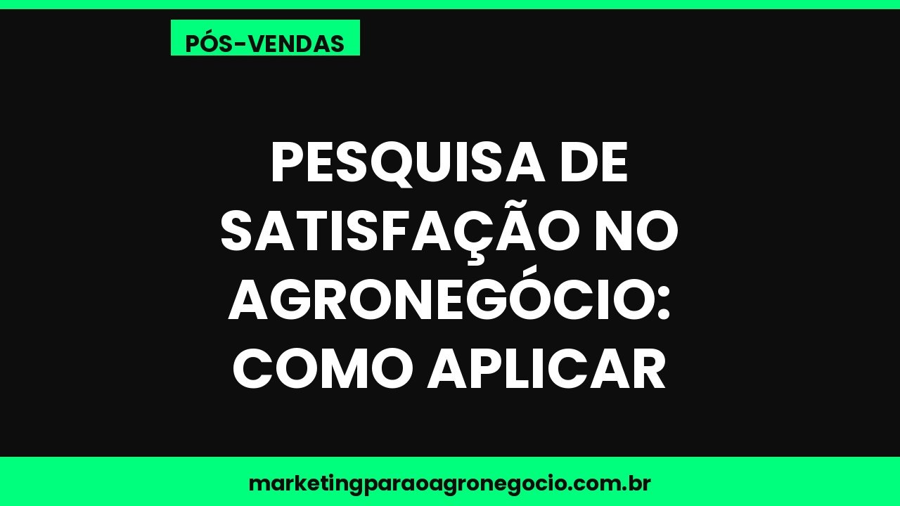 Pesquisa de satisfação no agronegócio: como aplicar – pós-venda no agronegócio