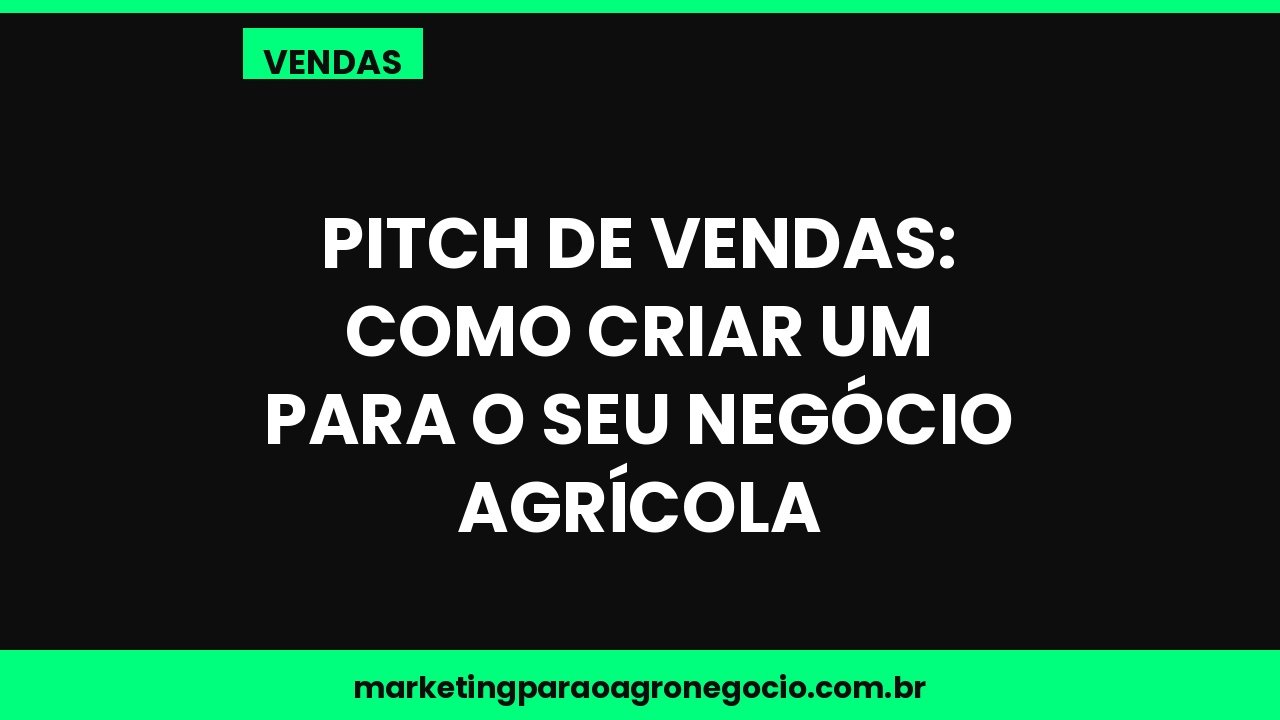Pitch de vendas: como criar um para o seu negócio agrícola – vendas no agronegócio