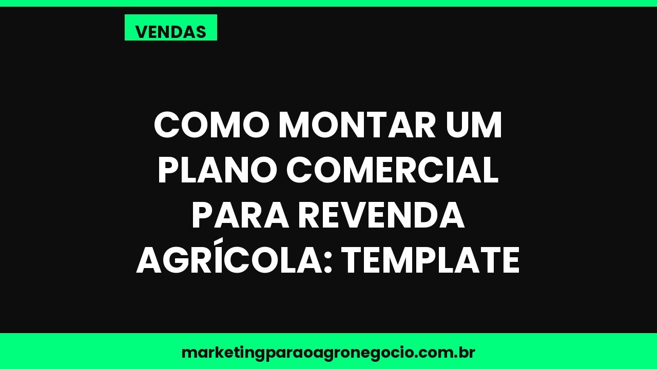 Como montar um plano comercial para revenda agrícola: template – vendas no agronegócio