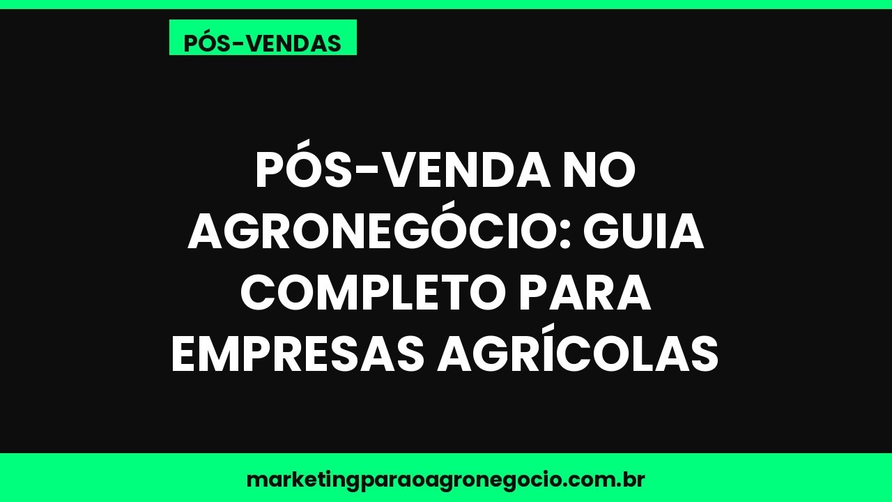 Pós-venda no agronegócio: guia completo para empresas agrícolas – pós-venda no agronegócio