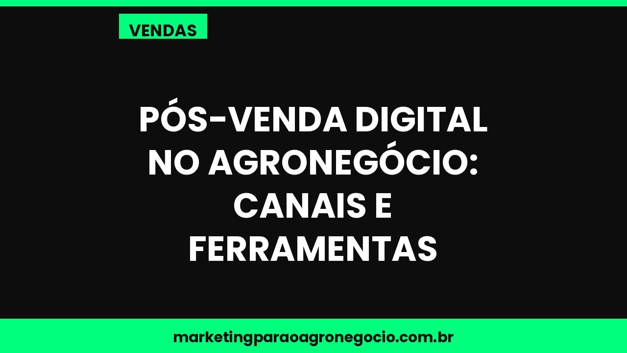 Pós-venda digital no agronegócio: canais e ferramentas – vendas no agronegócio