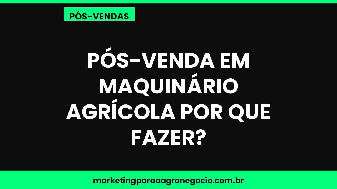 Pós-venda em maquinário agrícola por que fazer? – pós-venda no agronegócio