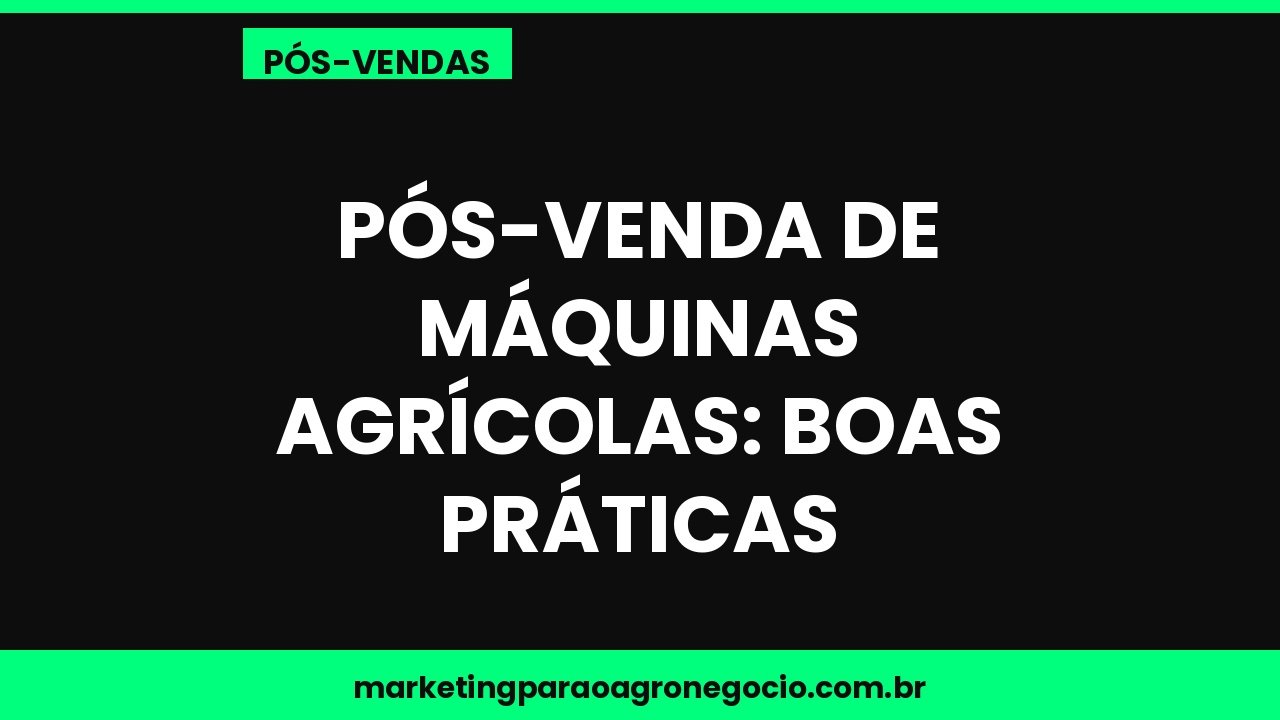 Pós-venda de máquinas agrícolas: boas práticas – pós-venda no agronegócio