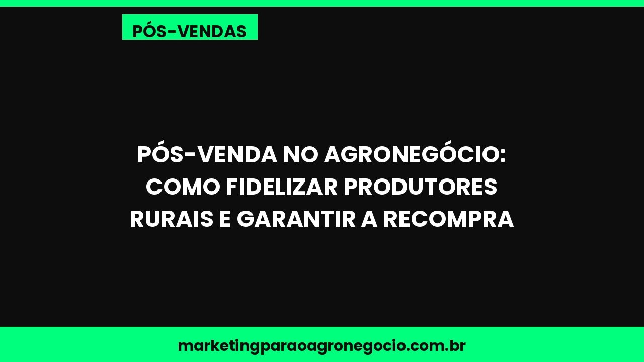 Pós-Venda no Agronegócio: Como Fidelizar Produtores Rurais e Garantir a Recompra – pós-venda no agronegócio