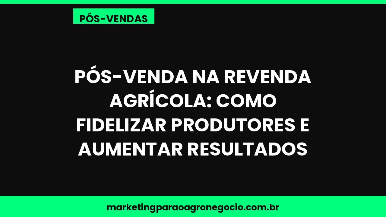 Pós-venda na revenda agrícola: como fidelizar produtores e aumentar resultados – pós-venda no agronegócio