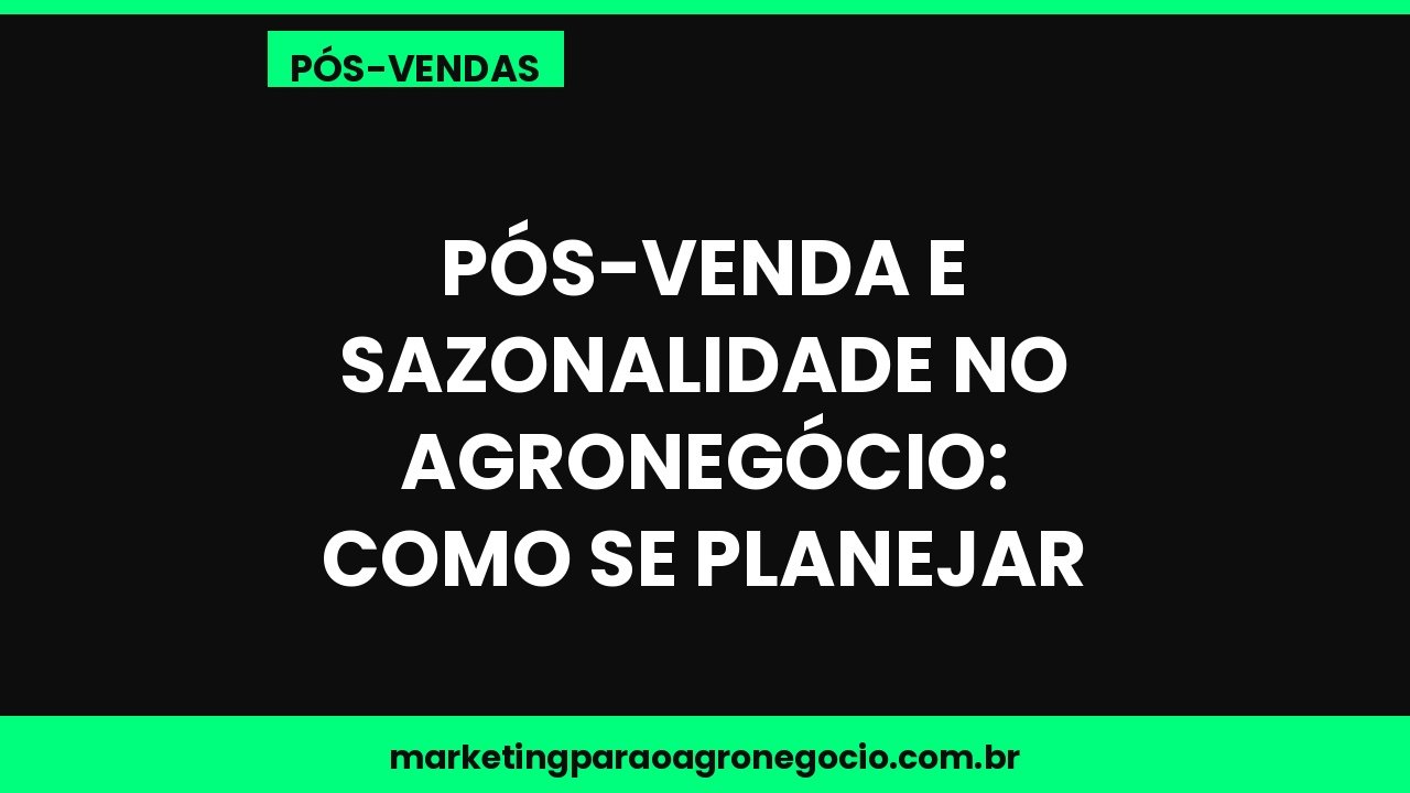 Pós-venda e sazonalidade no agronegócio: como se planejar – pós-venda no agronegócio
