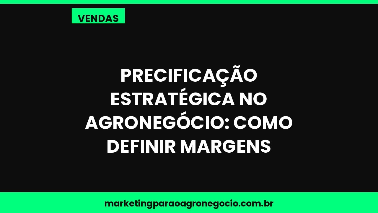Precificação estratégica no agronegócio: como definir margens – vendas no agronegócio