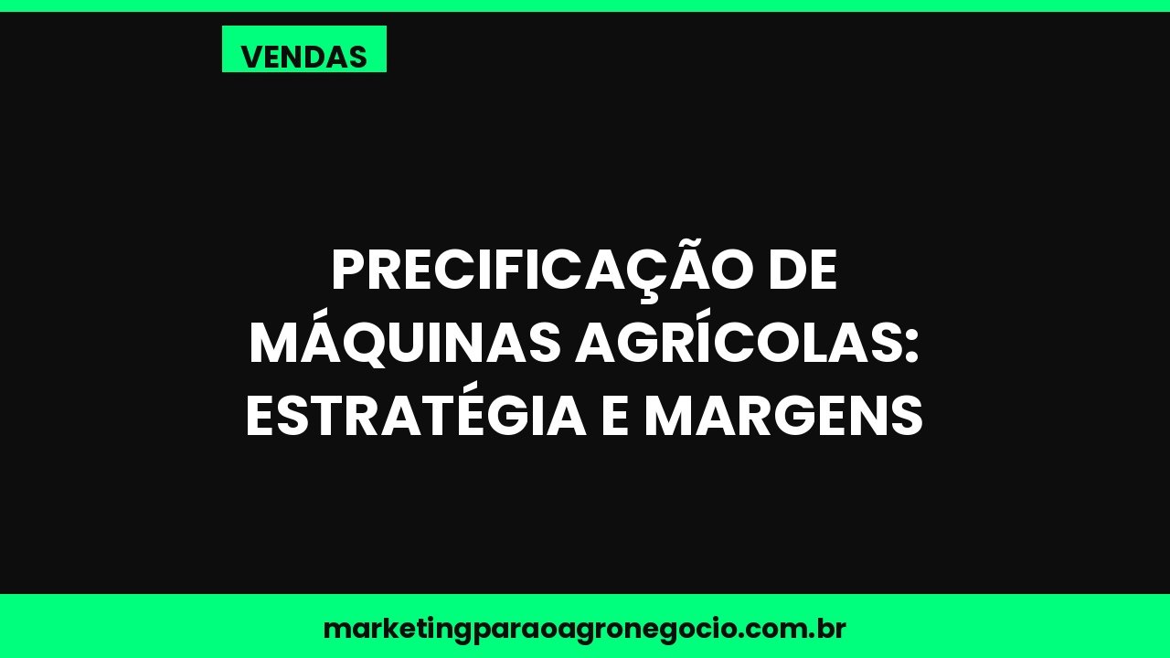Precificação de máquinas agrícolas: estratégia e margens – vendas no agronegócio