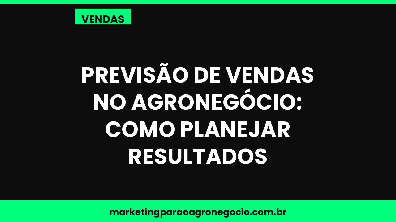 Previsão de vendas no agronegócio: como planejar resultados – vendas no agronegócio