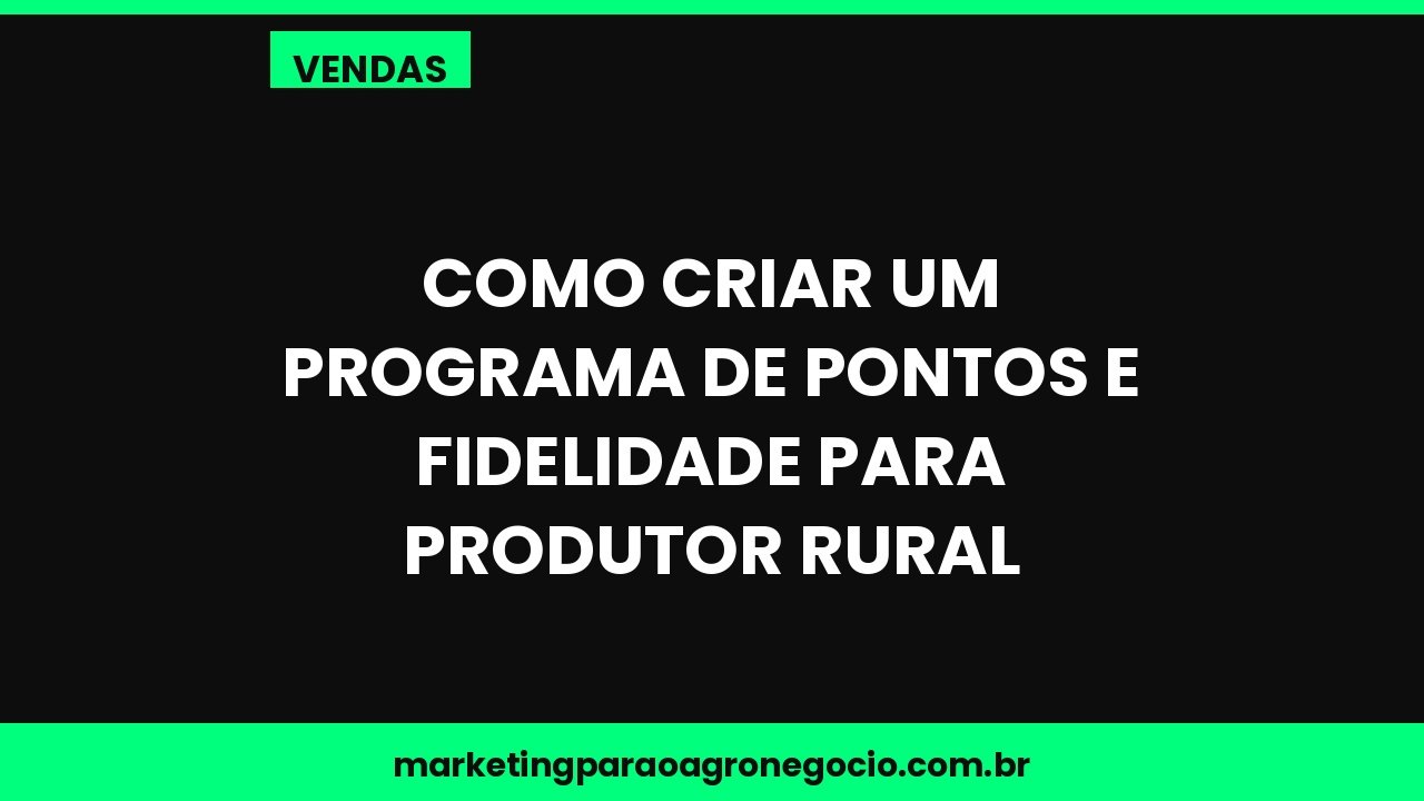 Como criar um programa de pontos e fidelidade para produtor rural – vendas no agronegócio