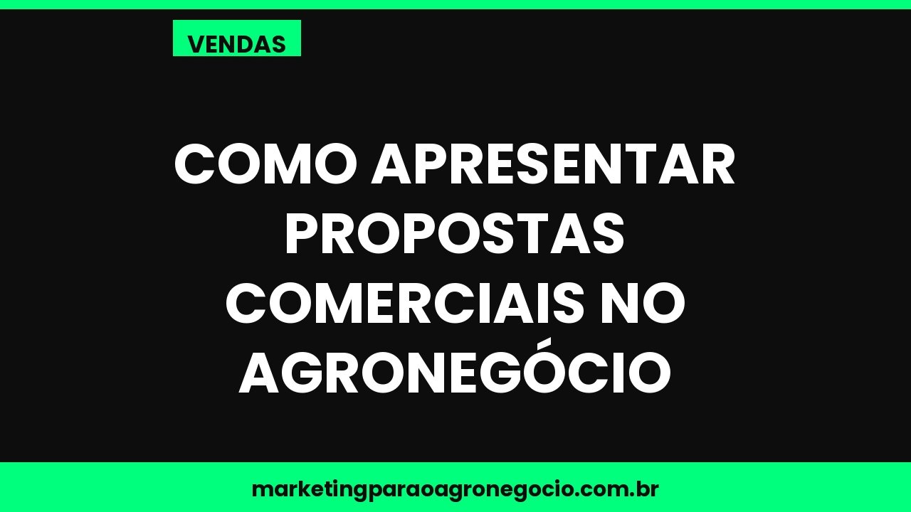 Como apresentar propostas comerciais no agronegócio – vendas no agronegócio