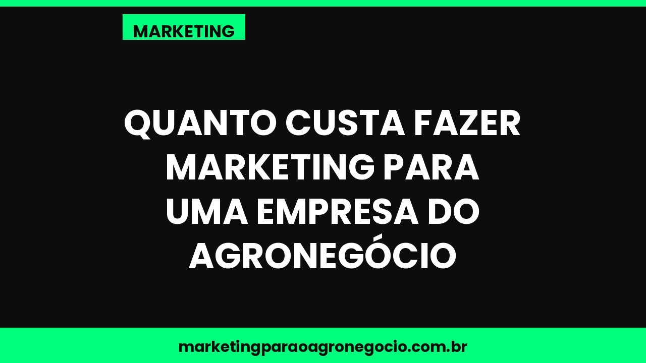 Quanto custa fazer marketing para uma empresa do agronegócio – marketing no agronegócio