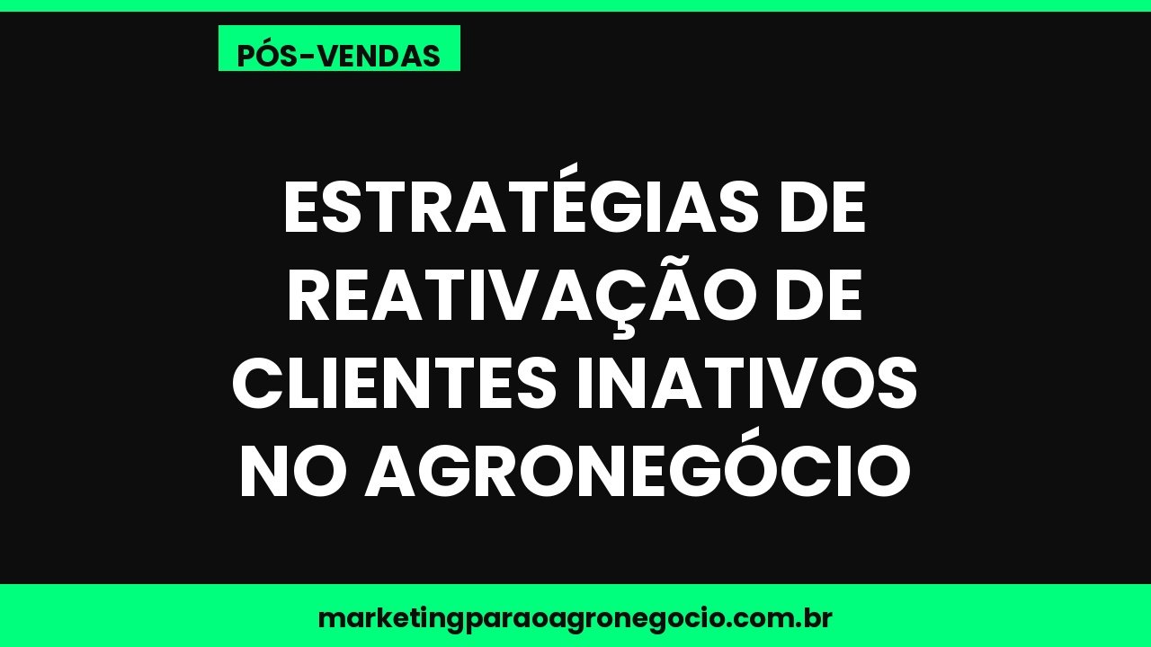 Estratégias de reativação de clientes inativos no agronegócio – pós-venda no agronegócio