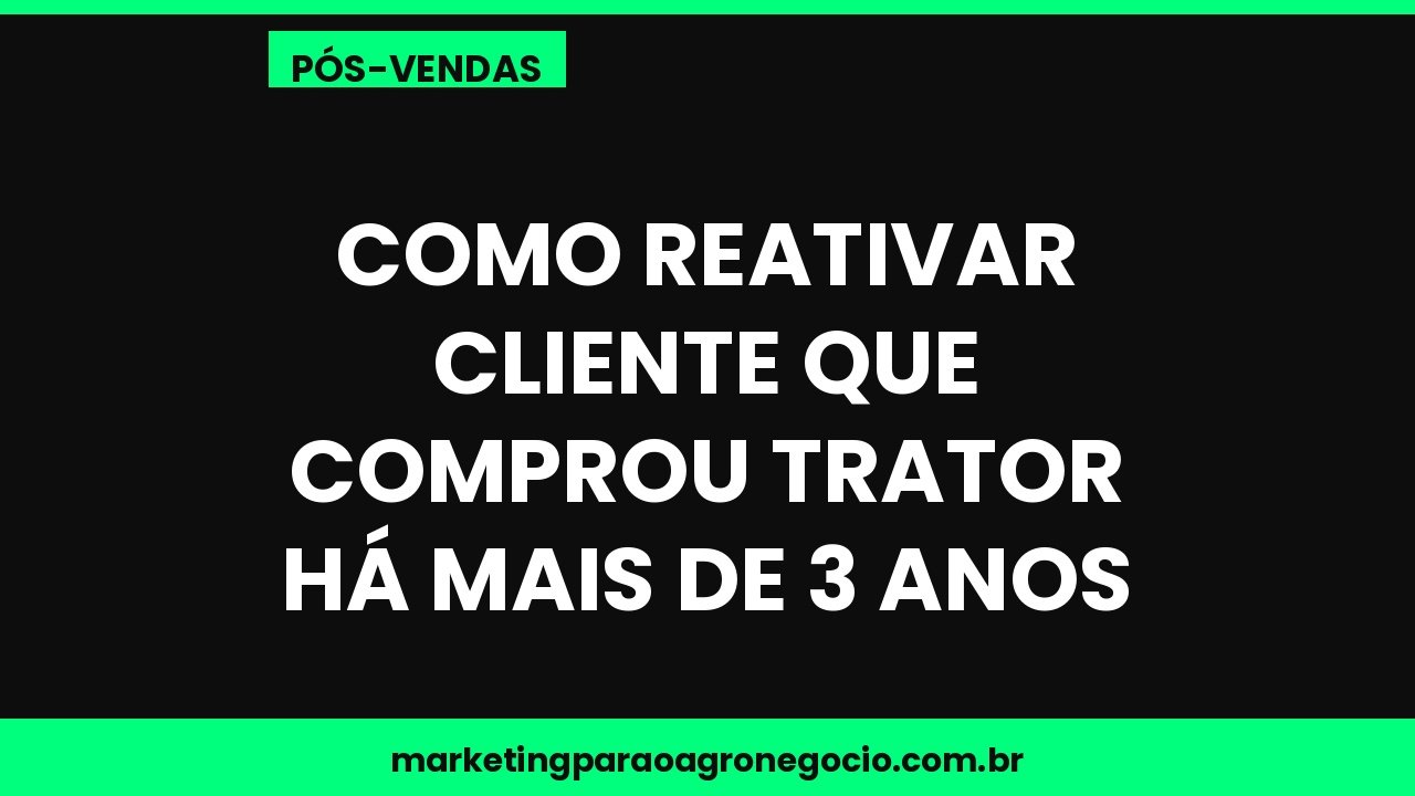 Como reativar cliente que comprou trator há mais de 3 anos – pós-venda no agronegócio
