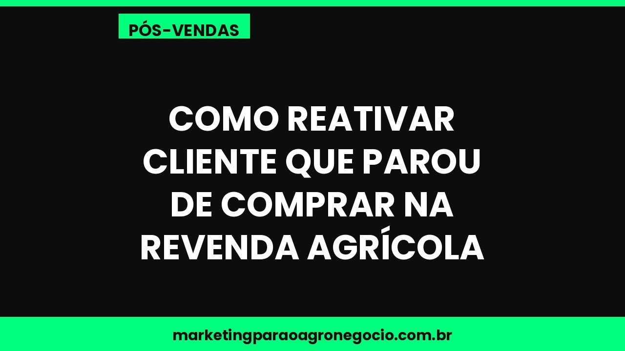 Como reativar cliente que parou de comprar na revenda agrícola – pós-venda no agronegócio