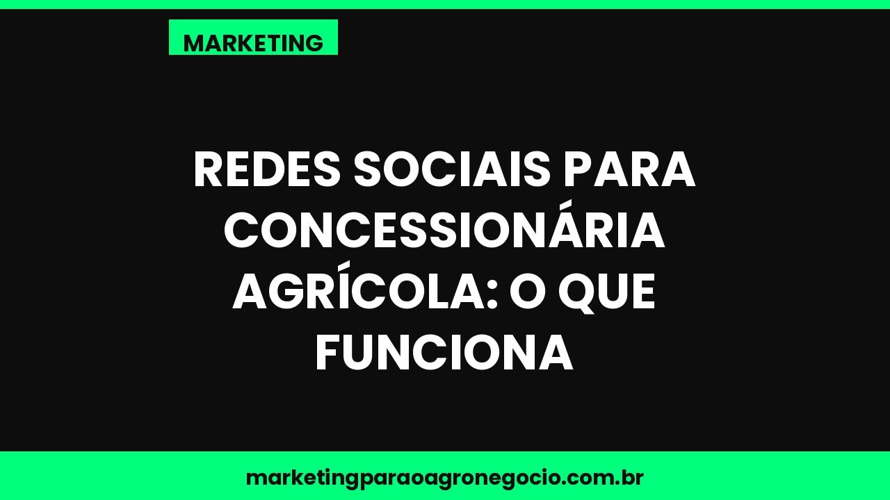 Redes sociais para concessionária agrícola: o que funciona – marketing no agronegócio